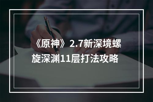 《原神》2.7新深境螺旋深渊11层打法攻略