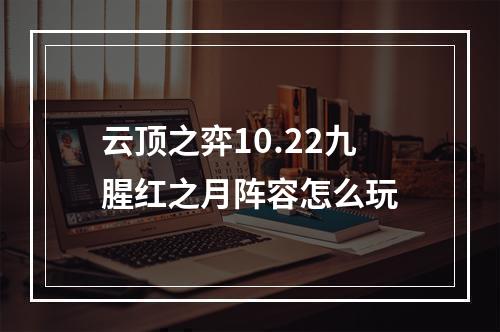 云顶之弈10.22九腥红之月阵容怎么玩