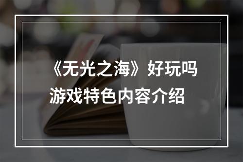 《无光之海》好玩吗 游戏特色内容介绍