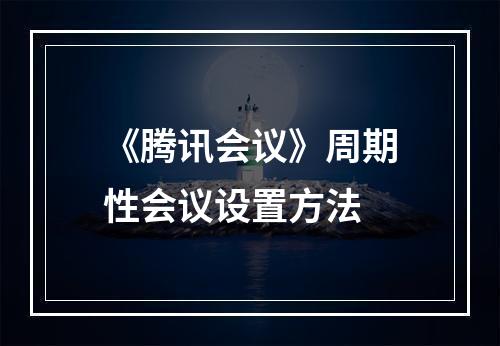 《腾讯会议》周期性会议设置方法