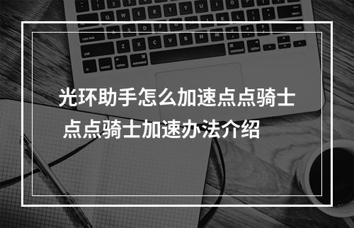 光环助手怎么加速点点骑士 点点骑士加速办法介绍