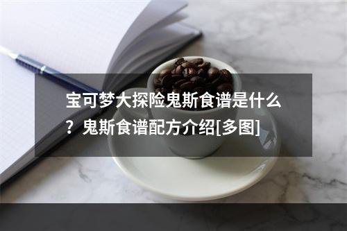 宝可梦大探险鬼斯食谱是什么？鬼斯食谱配方介绍[多图]