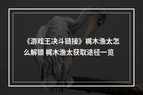 《游戏王决斗链接》梶木渔太怎么解锁 梶木渔太获取途径一览