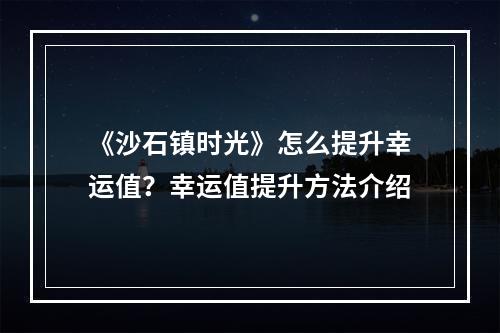 《沙石镇时光》怎么提升幸运值？幸运值提升方法介绍