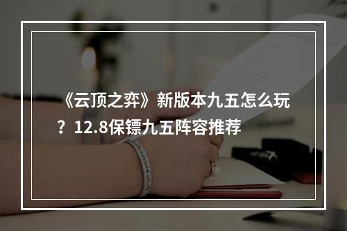 《云顶之弈》新版本九五怎么玩？12.8保镖九五阵容推荐