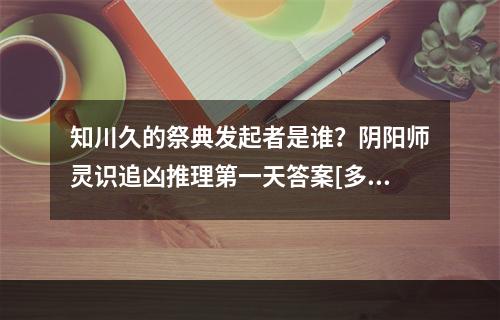 知川久的祭典发起者是谁？阴阳师灵识追凶推理第一天答案[多图]