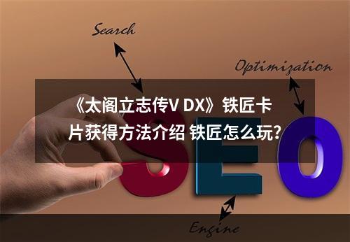 《太阁立志传V DX》铁匠卡片获得方法介绍 铁匠怎么玩？