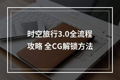 时空旅行3.0全流程攻略 全CG解锁方法