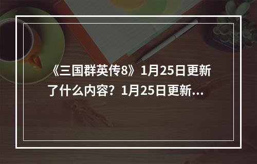 《三国群英传8》1月25日更新了什么内容？1月25日更新内容一览