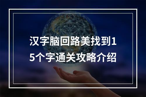 汉字脑回路美找到15个字通关攻略介绍