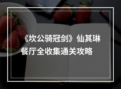 《坎公骑冠剑》仙其琳餐厅全收集通关攻略