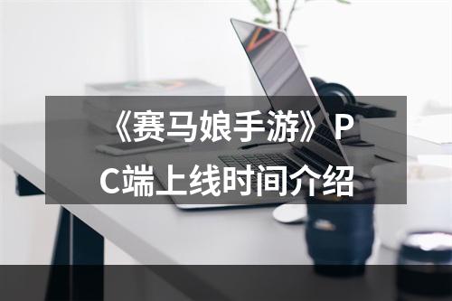 《赛马娘手游》PC端上线时间介绍