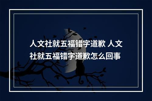 人文社就五福错字道歉 人文社就五福错字道歉怎么回事