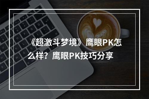 《超激斗梦境》鹰眼PK怎么样？鹰眼PK技巧分享