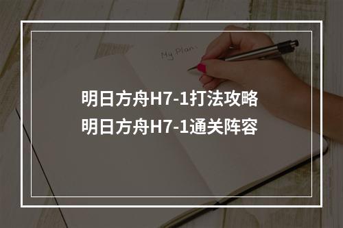 明日方舟H7-1打法攻略 明日方舟H7-1通关阵容