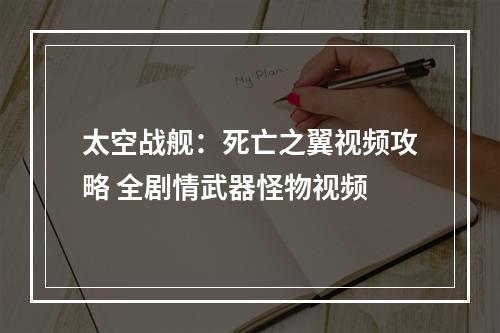 太空战舰：死亡之翼视频攻略 全剧情武器怪物视频