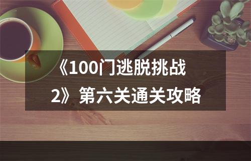 《100门逃脱挑战2》第六关通关攻略