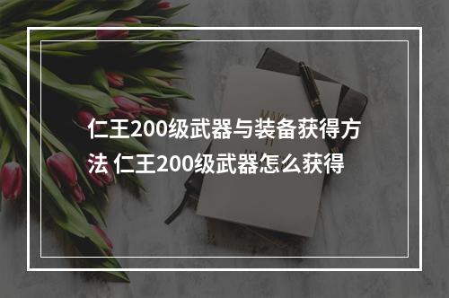 仁王200级武器与装备获得方法 仁王200级武器怎么获得