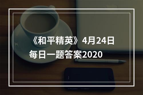 《和平精英》4月24日每日一题答案2020