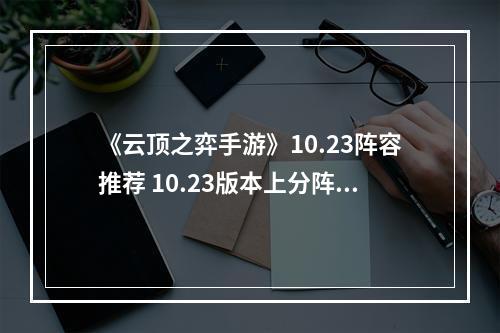 《云顶之弈手游》10.23阵容推荐 10.23版本上分阵容出装攻略