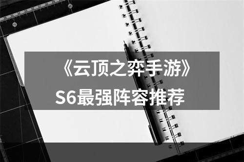 《云顶之弈手游》S6最强阵容推荐