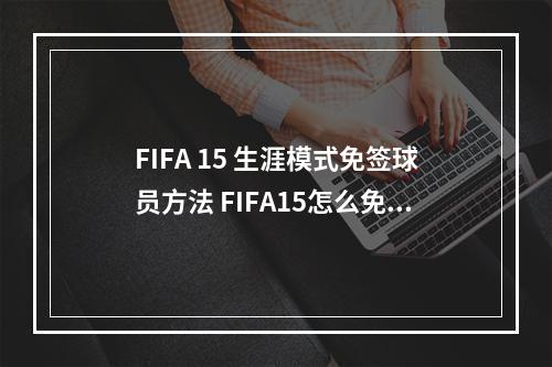 FIFA 15 生涯模式免签球员方法 FIFA15怎么免签球员