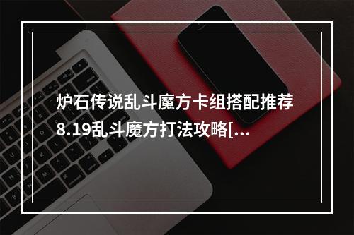 炉石传说乱斗魔方卡组搭配推荐 8.19乱斗魔方打法攻略[多图]