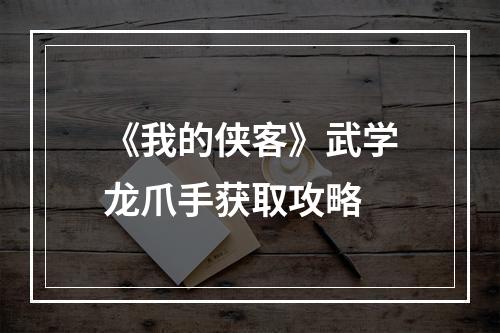 《我的侠客》武学龙爪手获取攻略