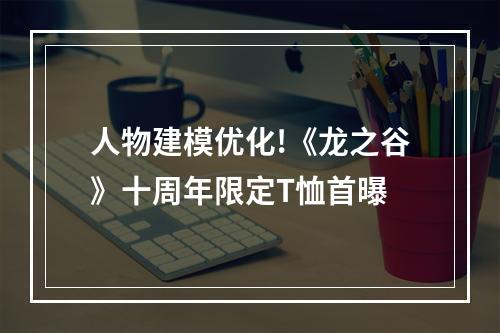 人物建模优化!《龙之谷》十周年限定T恤首曝