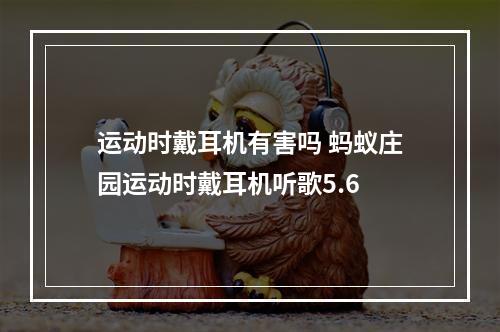 运动时戴耳机有害吗 蚂蚁庄园运动时戴耳机听歌5.6