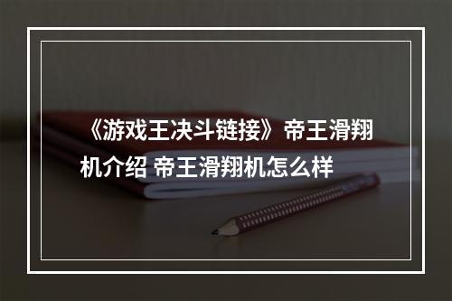 《游戏王决斗链接》帝王滑翔机介绍 帝王滑翔机怎么样