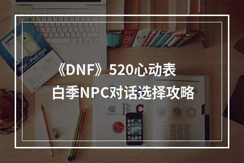 《DNF》520心动表白季NPC对话选择攻略