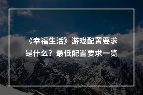 《幸福生活》游戏配置要求是什么？最低配置要求一览