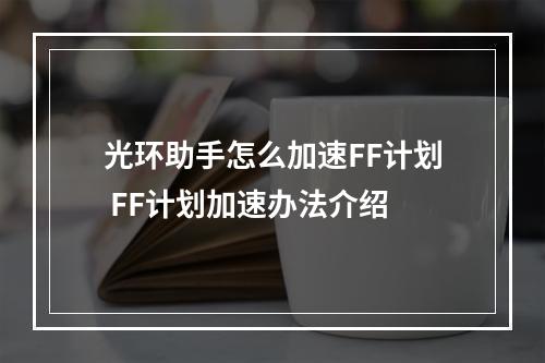 光环助手怎么加速FF计划 FF计划加速办法介绍