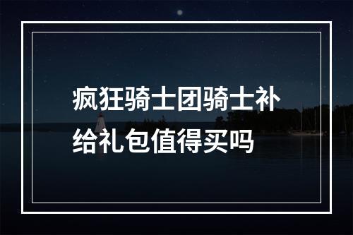 疯狂骑士团骑士补给礼包值得买吗