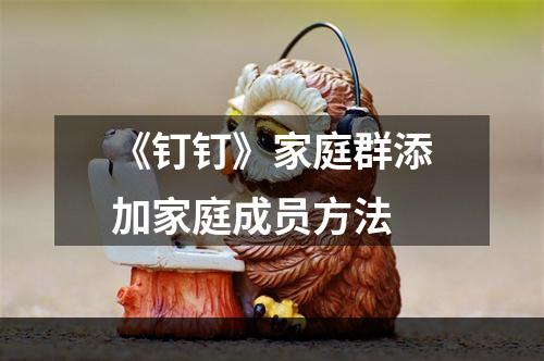 《钉钉》家庭群添加家庭成员方法