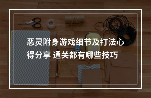 恶灵附身游戏细节及打法心得分享 通关都有哪些技巧