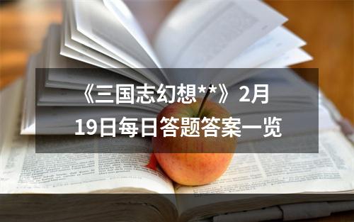 《三国志幻想**》2月19日每日答题答案一览