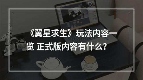 《翼星求生》玩法内容一览 正式版内容有什么？