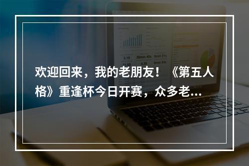 欢迎回来，我的老朋友！《第五人格》重逢杯今日开赛，众多老友与你庄园重聚！