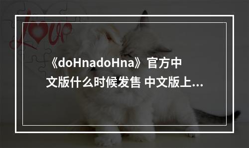 《doHnadoHna》官方中文版什么时候发售 中文版上线时间介绍