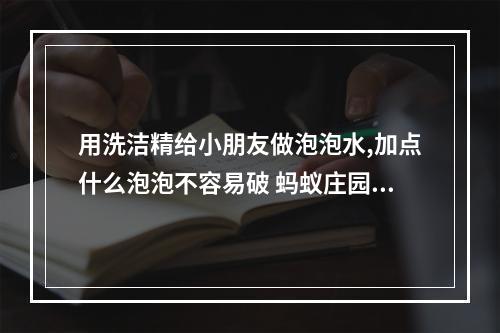 用洗洁精给小朋友做泡泡水,加点什么泡泡不容易破 蚂蚁庄园5月29日答案最新