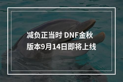 减负正当时 DNF金秋版本9月14日即将上线