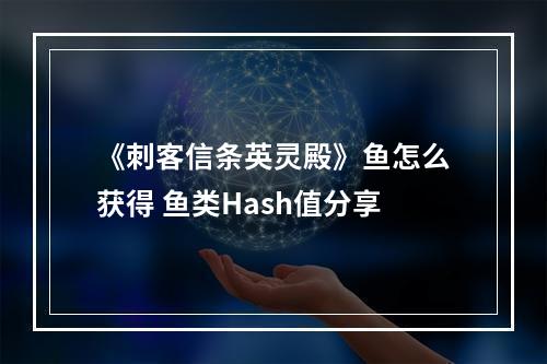 《刺客信条英灵殿》鱼怎么获得 鱼类Hash值分享