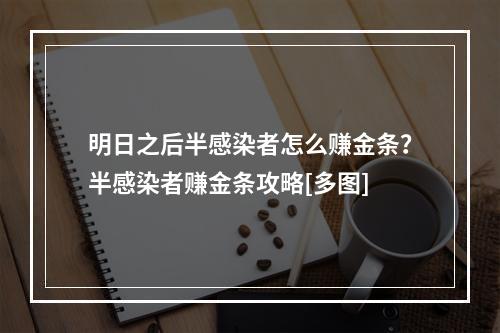 明日之后半感染者怎么赚金条？半感染者赚金条攻略[多图]