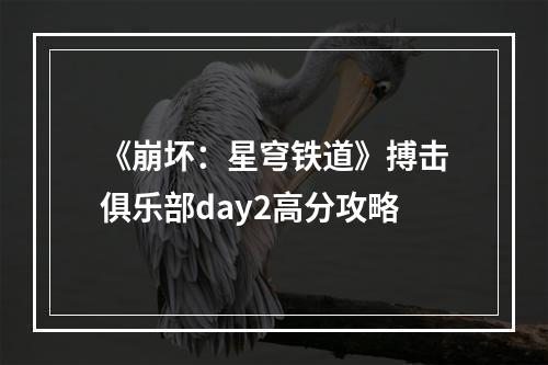 《崩坏：星穹铁道》搏击俱乐部day2高分攻略