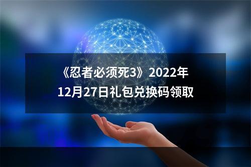 《忍者必须死3》2022年12月27日礼包兑换码领取