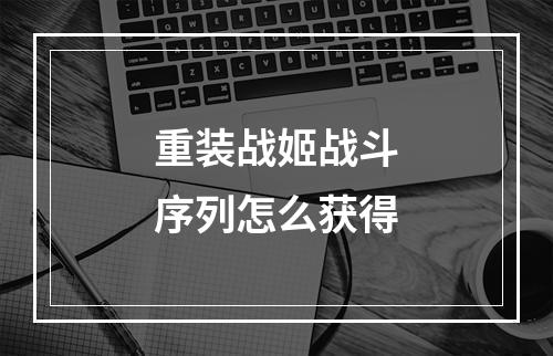 重装战姬战斗序列怎么获得