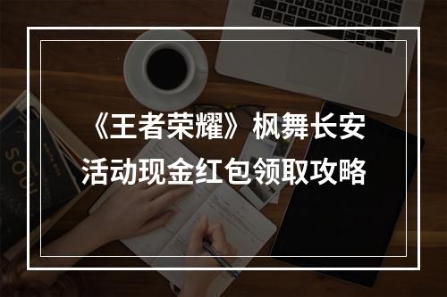 《王者荣耀》枫舞长安活动现金红包领取攻略