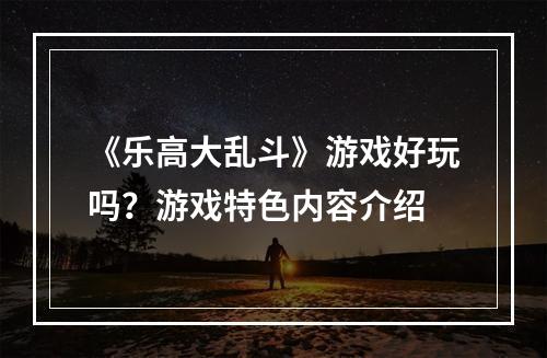 《乐高大乱斗》游戏好玩吗？游戏特色内容介绍